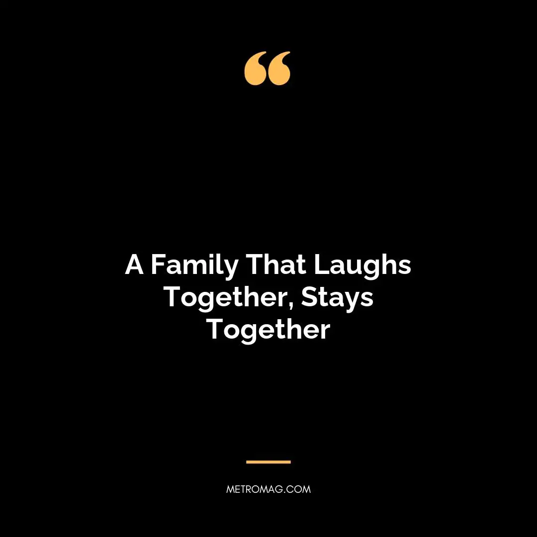 A Family That Laughs Together, Stays Together