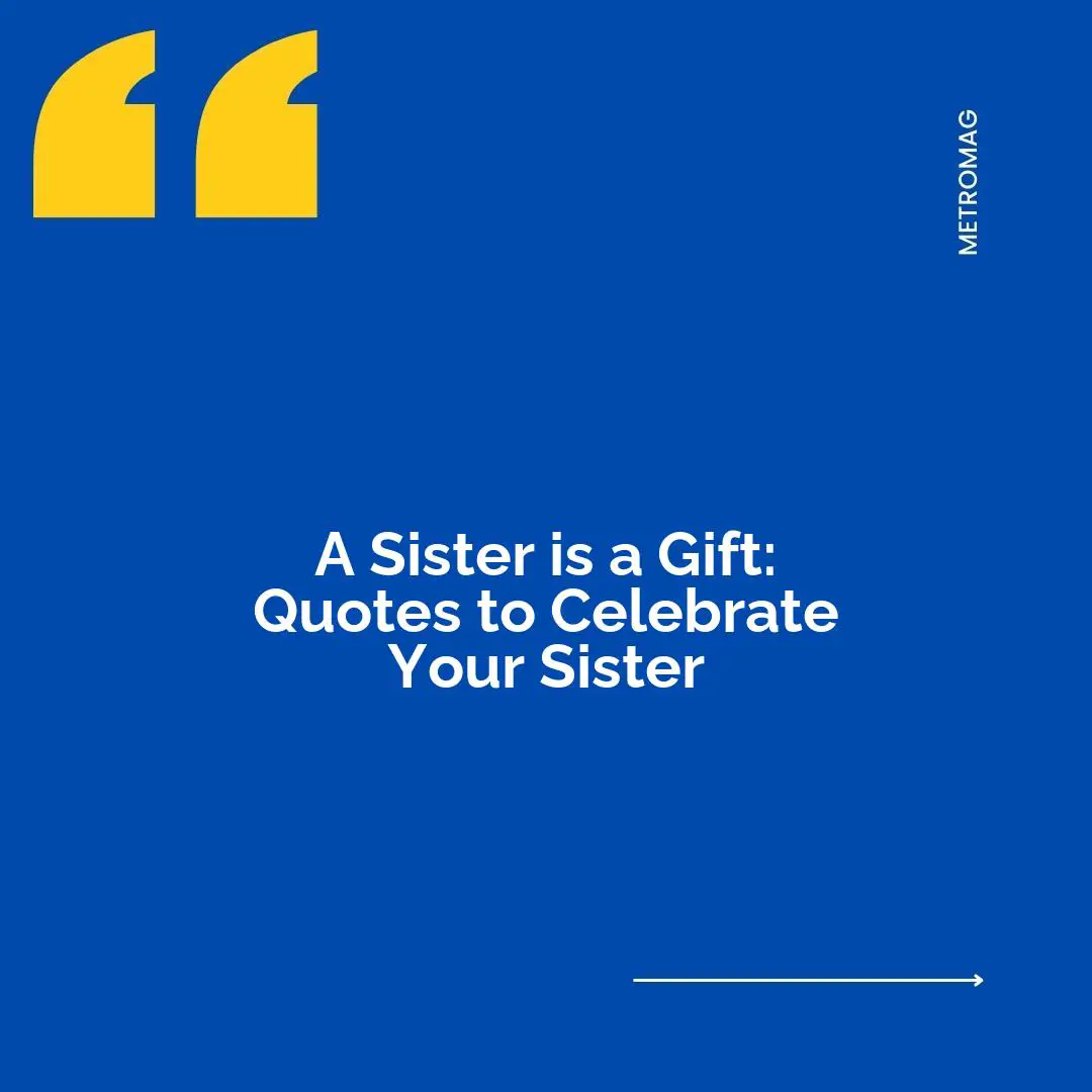 A Sister is a Gift: Quotes to Celebrate Your Sister