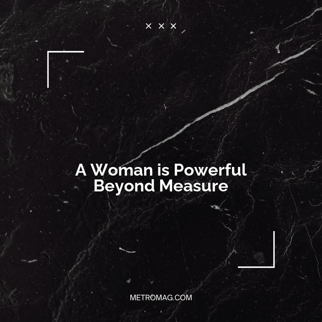 A Woman is Powerful Beyond Measure