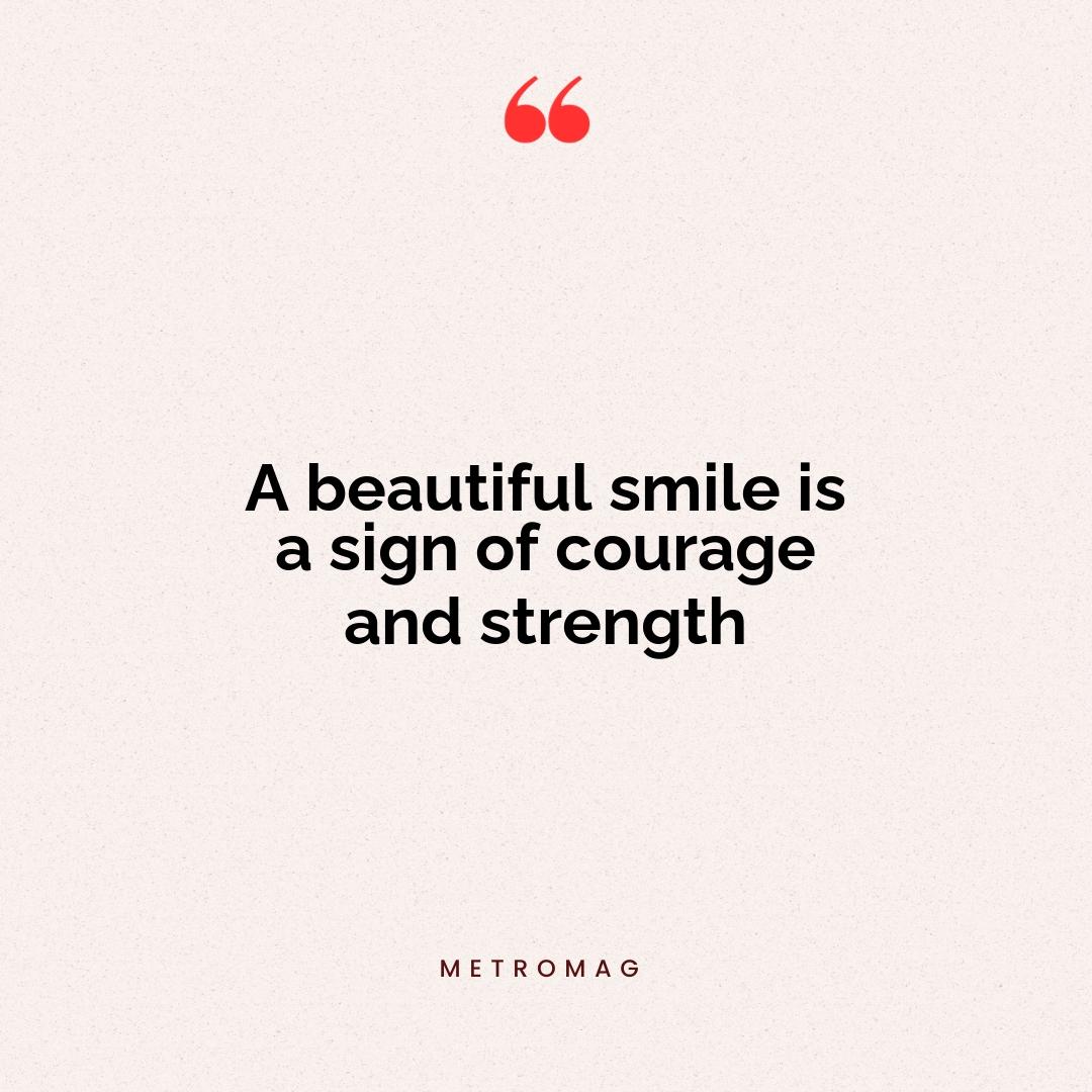 A beautiful smile is a sign of courage and strength