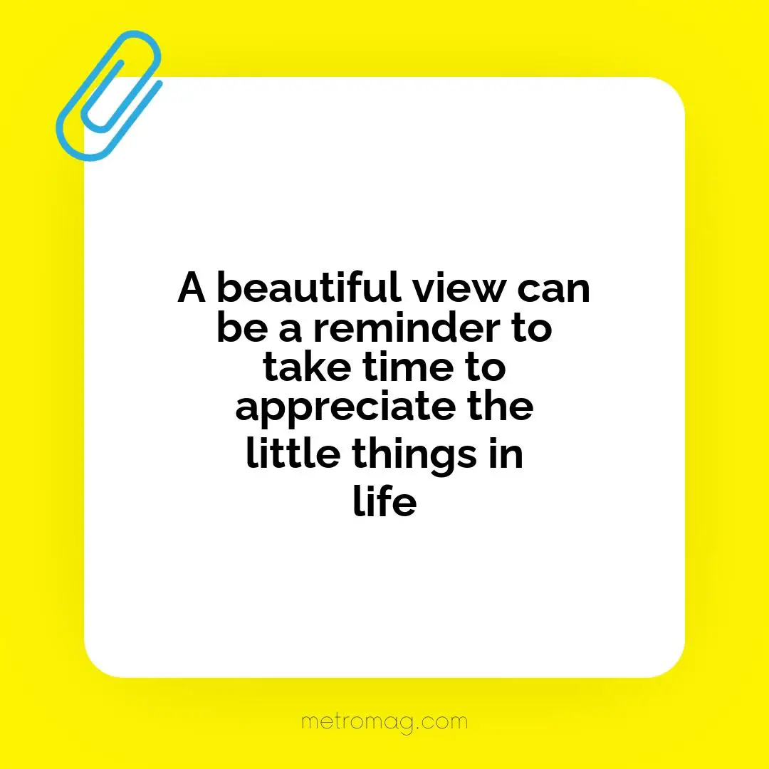 A beautiful view can be a reminder to take time to appreciate the little things in life
