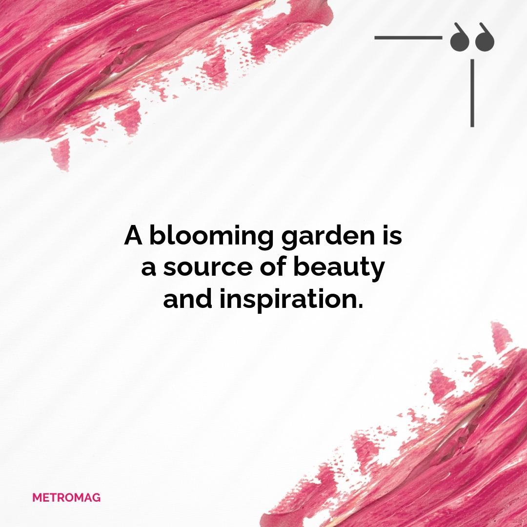 A blooming garden is a source of beauty and inspiration.