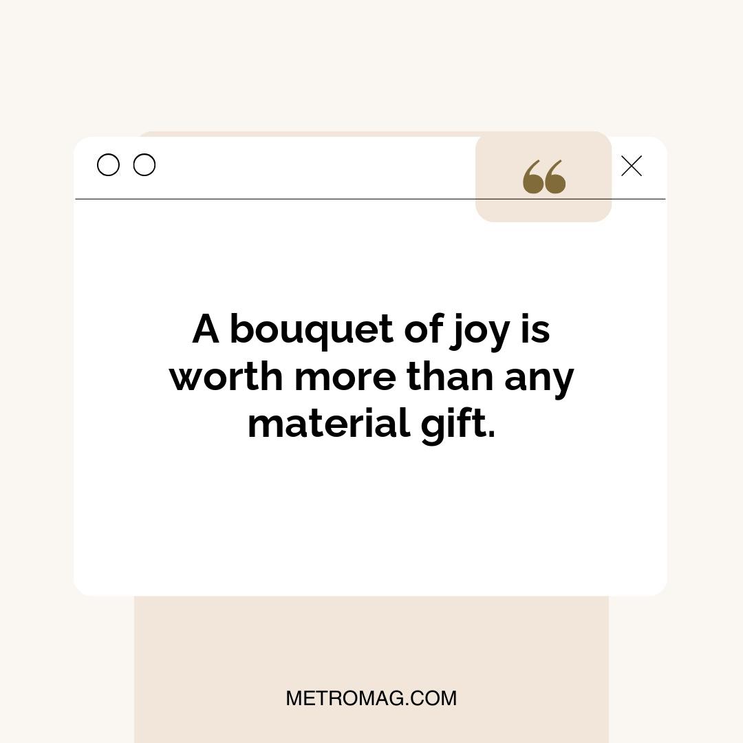 A bouquet of joy is worth more than any material gift.