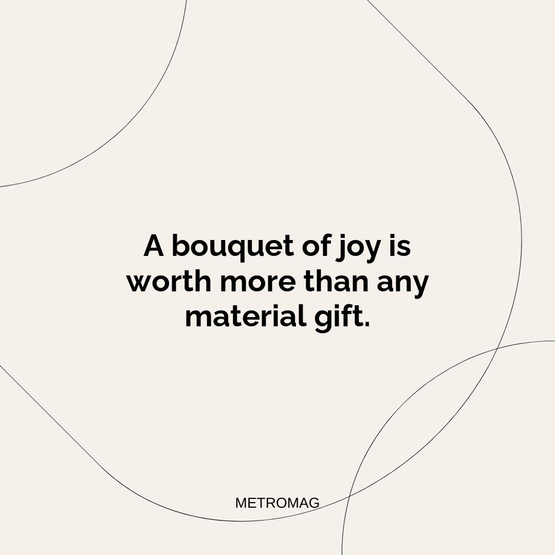 A bouquet of joy is worth more than any material gift.