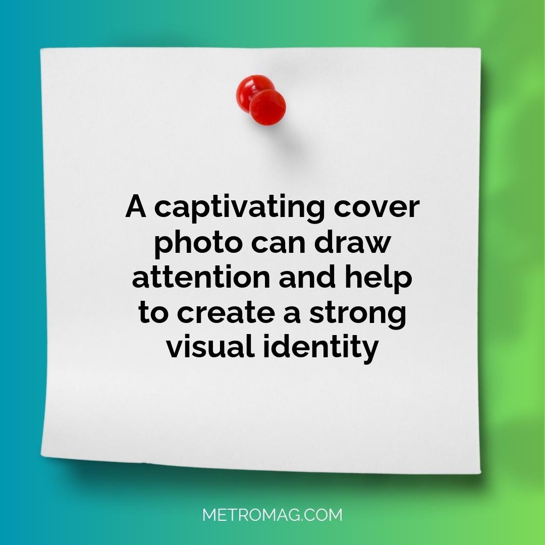 A captivating cover photo can draw attention and help to create a strong visual identity