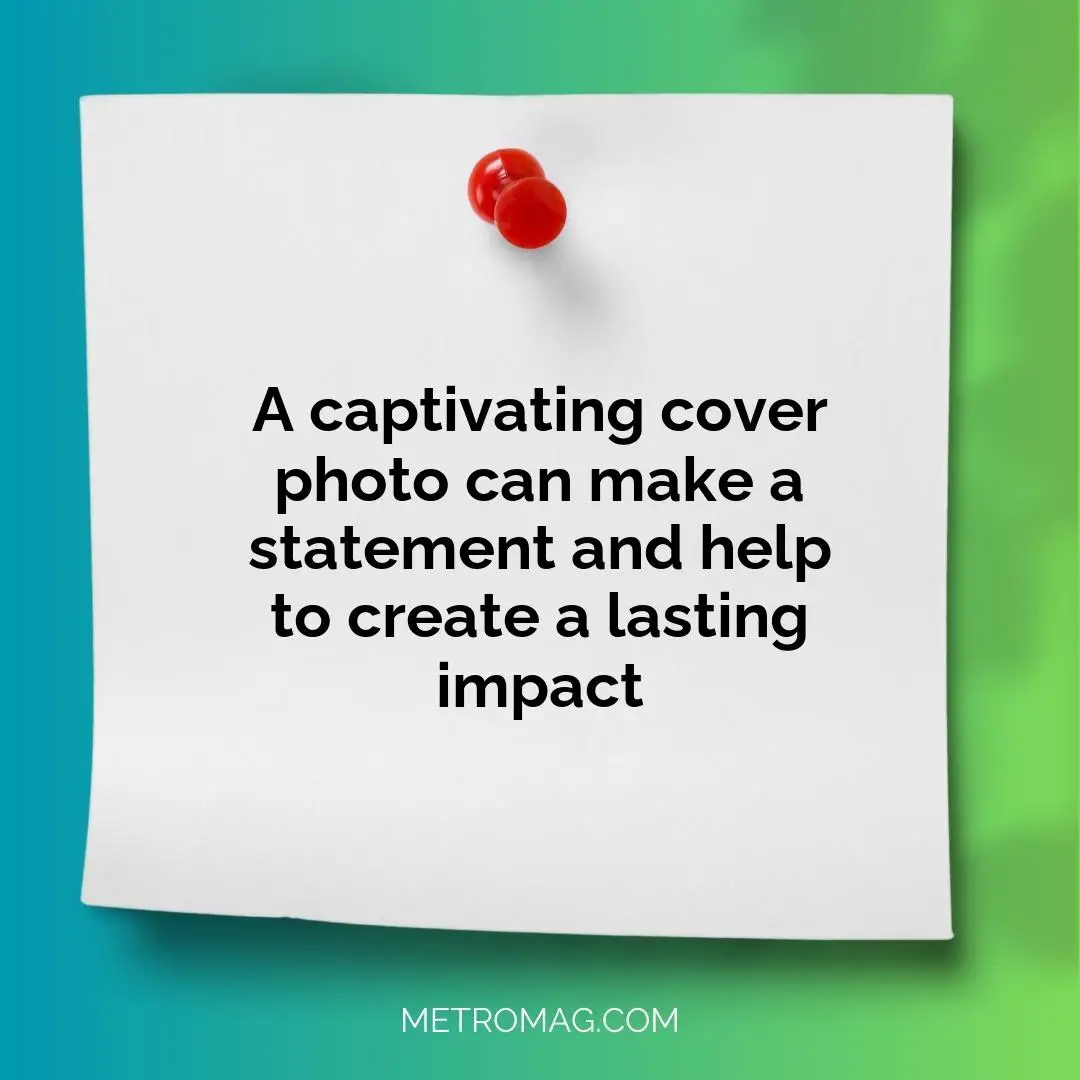 A captivating cover photo can make a statement and help to create a lasting impact