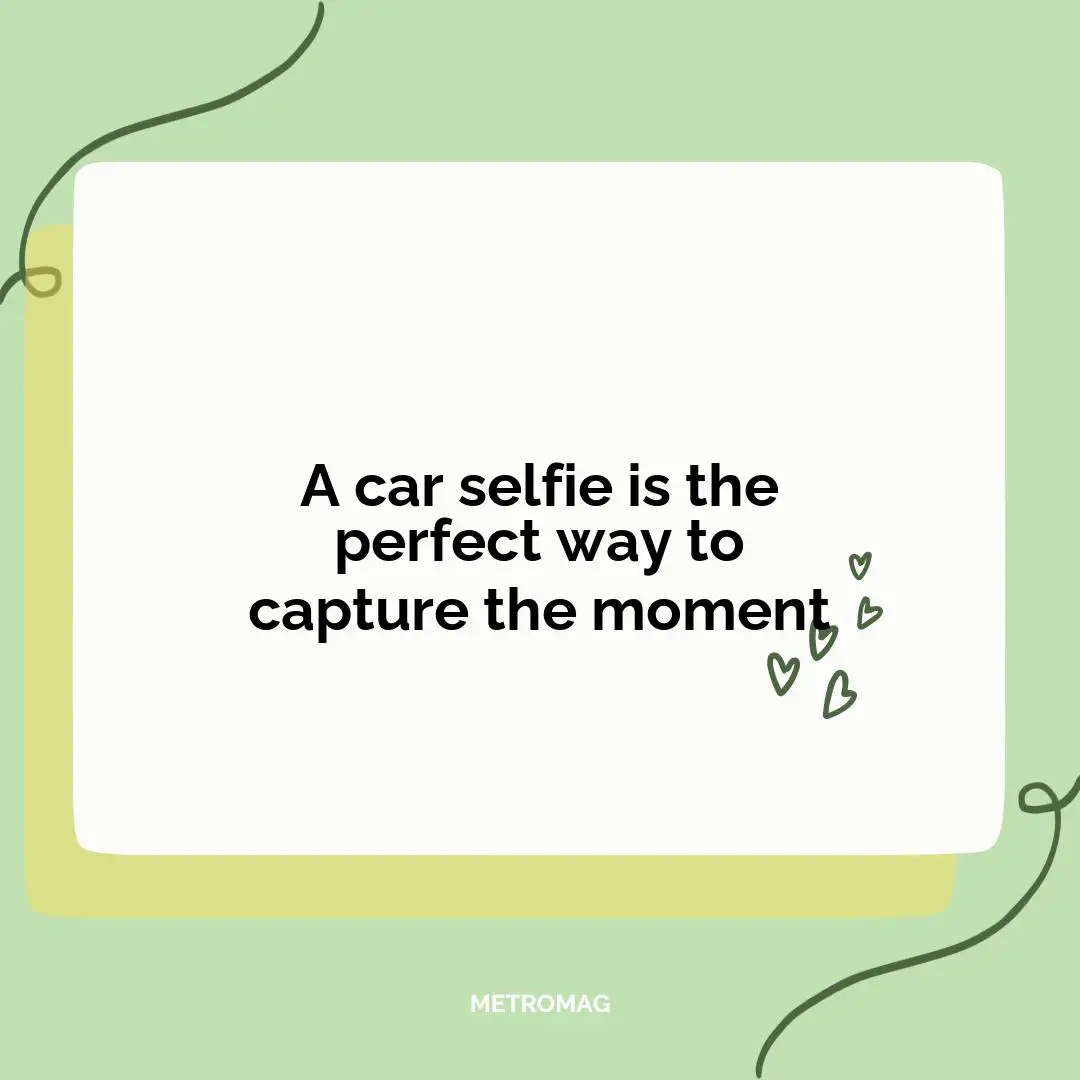 A car selfie is the perfect way to capture the moment