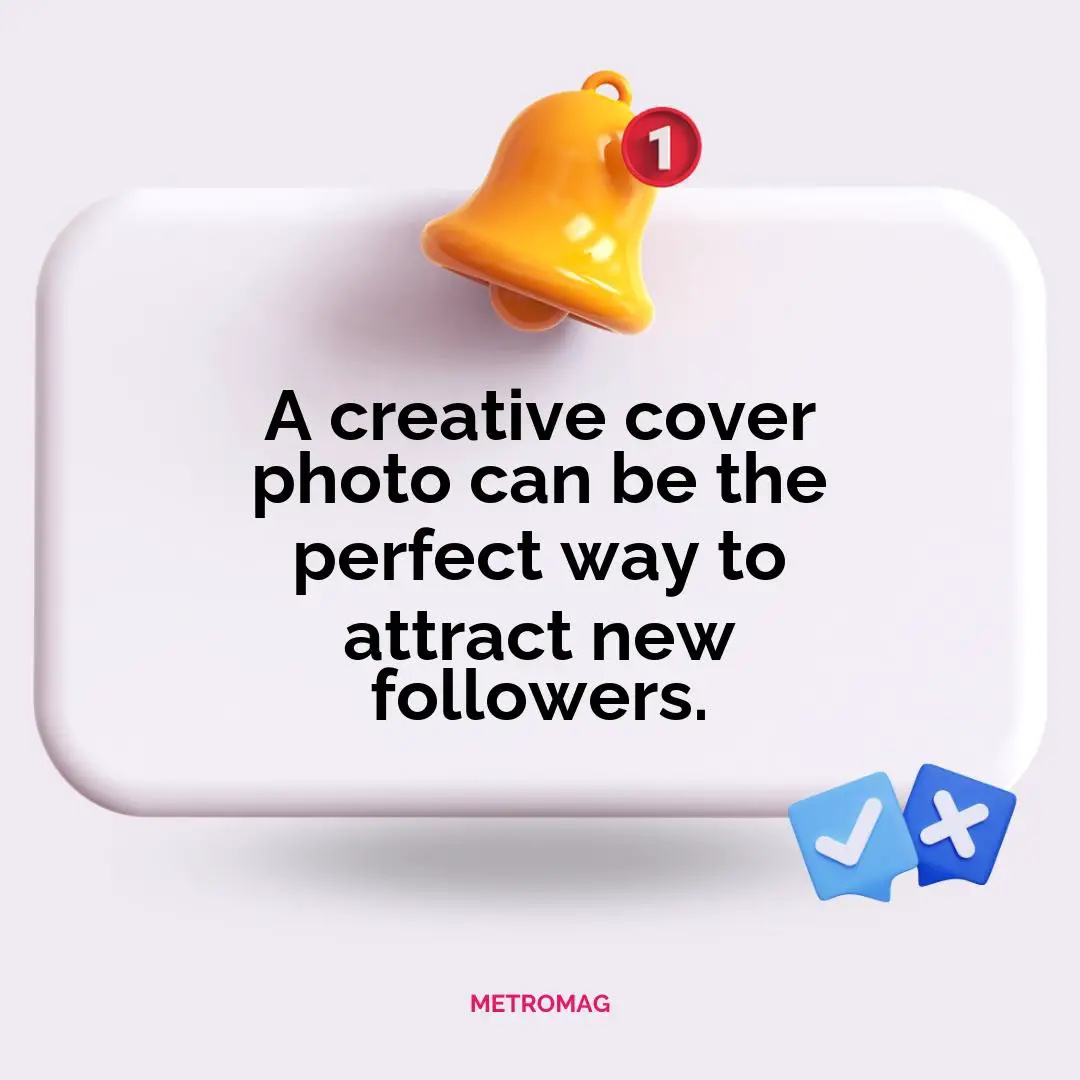 A creative cover photo can be the perfect way to attract new followers.