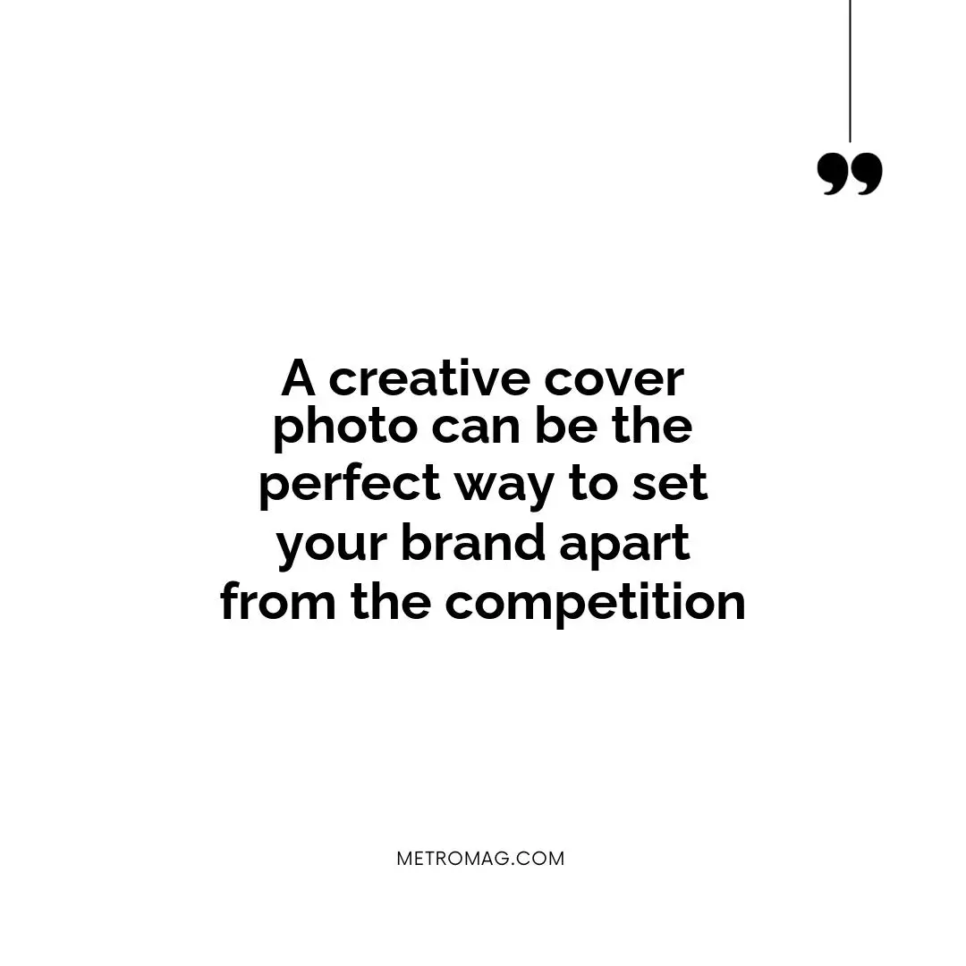 A creative cover photo can be the perfect way to set your brand apart from the competition