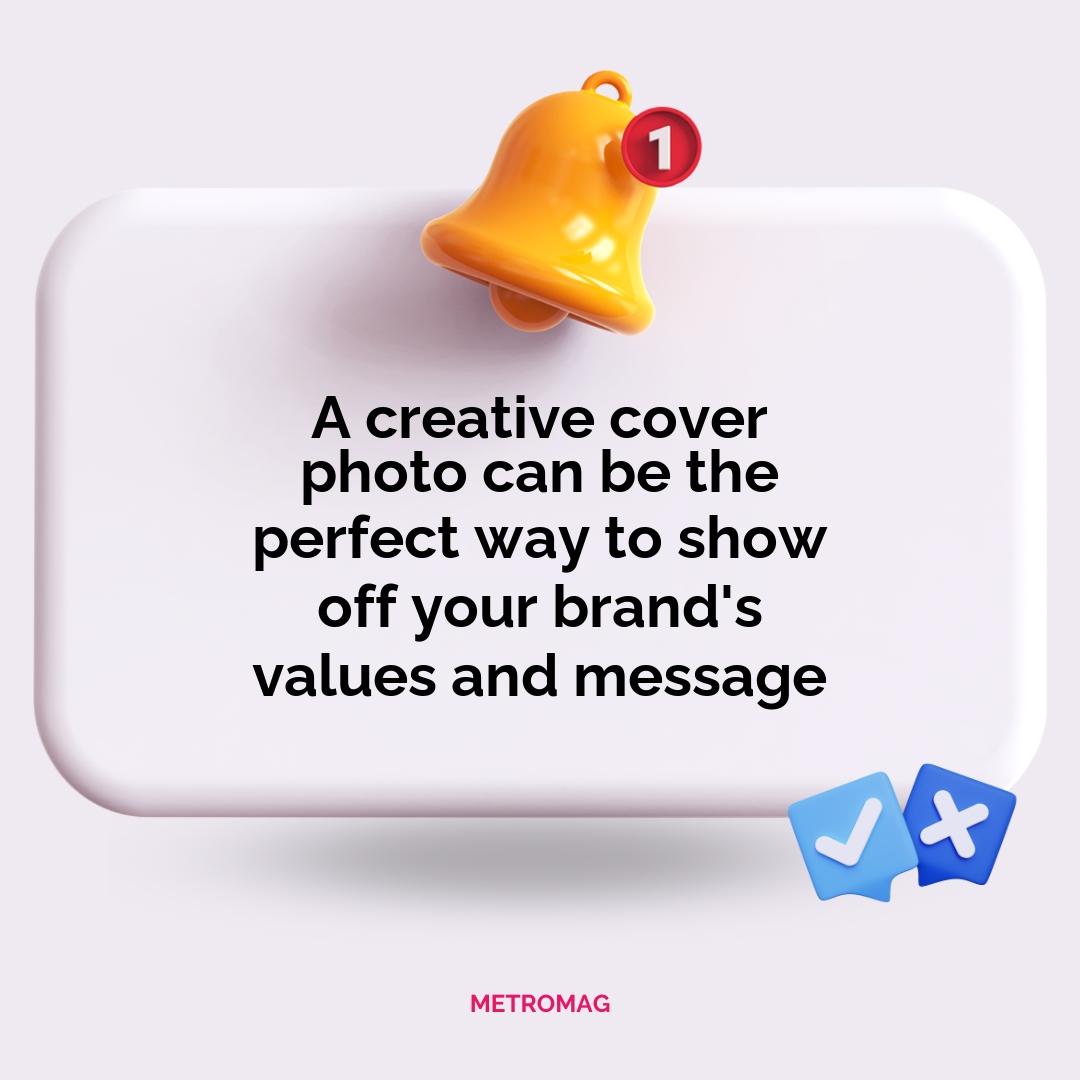A creative cover photo can be the perfect way to show off your brand's values and message