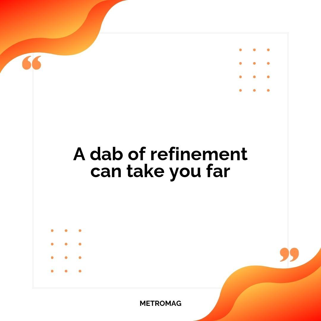 A dab of refinement can take you far