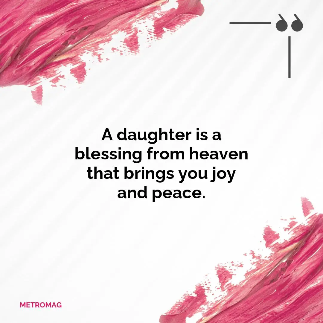 A daughter is a blessing from heaven that brings you joy and peace.