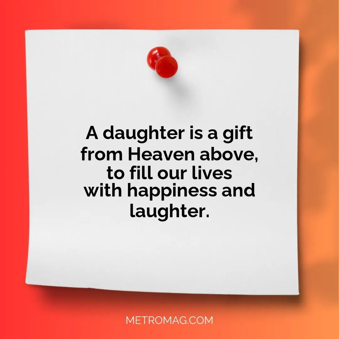 A daughter is a gift from Heaven above, to fill our lives with happiness and laughter.