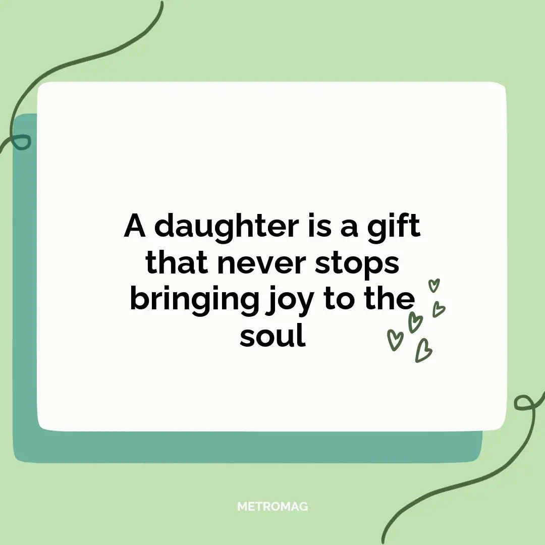 A daughter is a gift that never stops bringing joy to the soul