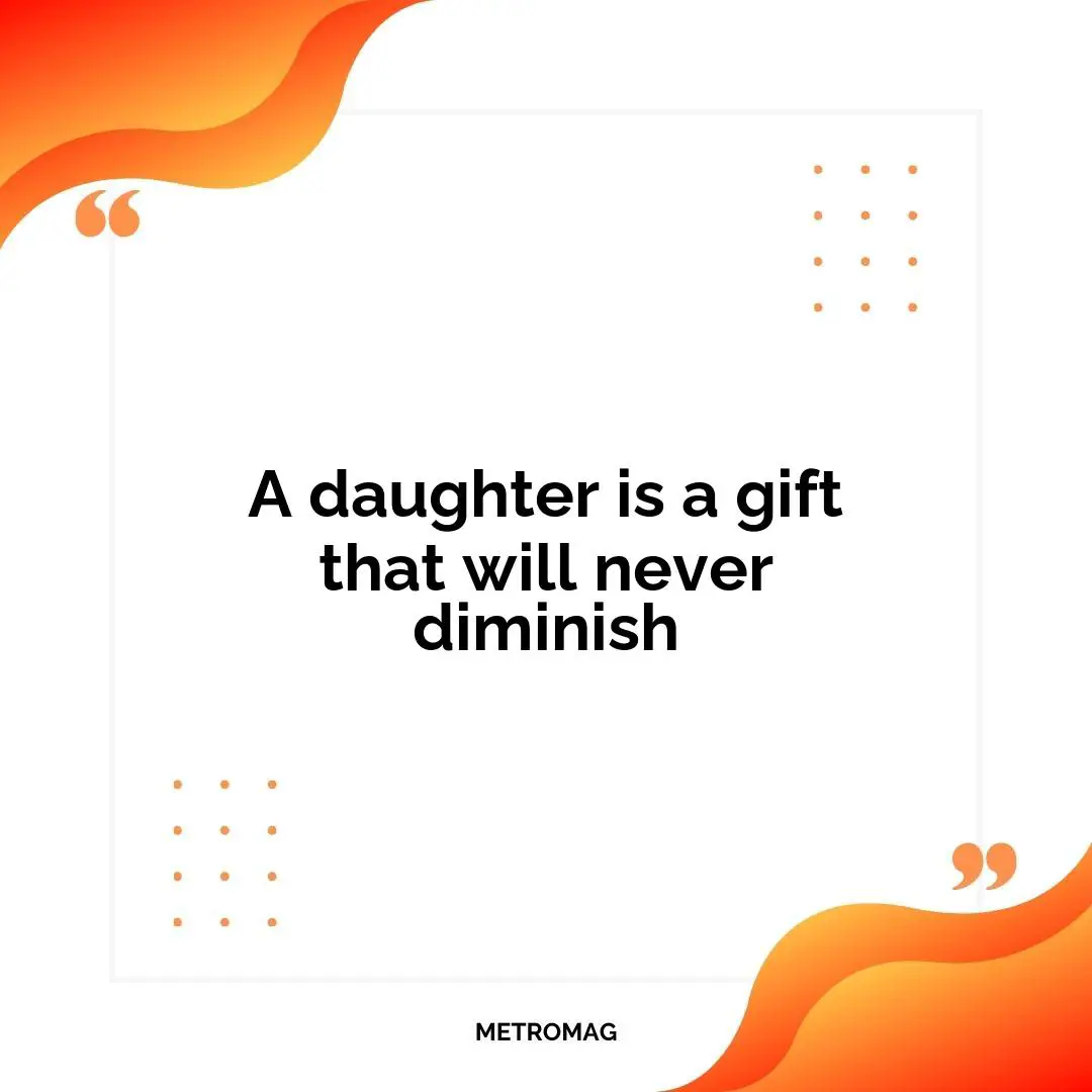 A daughter is a gift that will never diminish