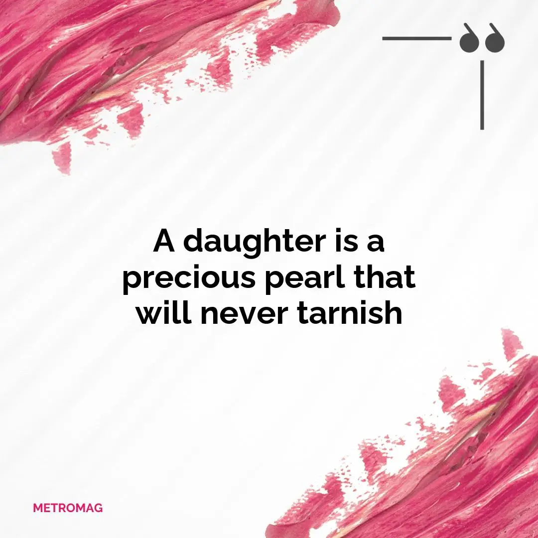 A daughter is a precious pearl that will never tarnish