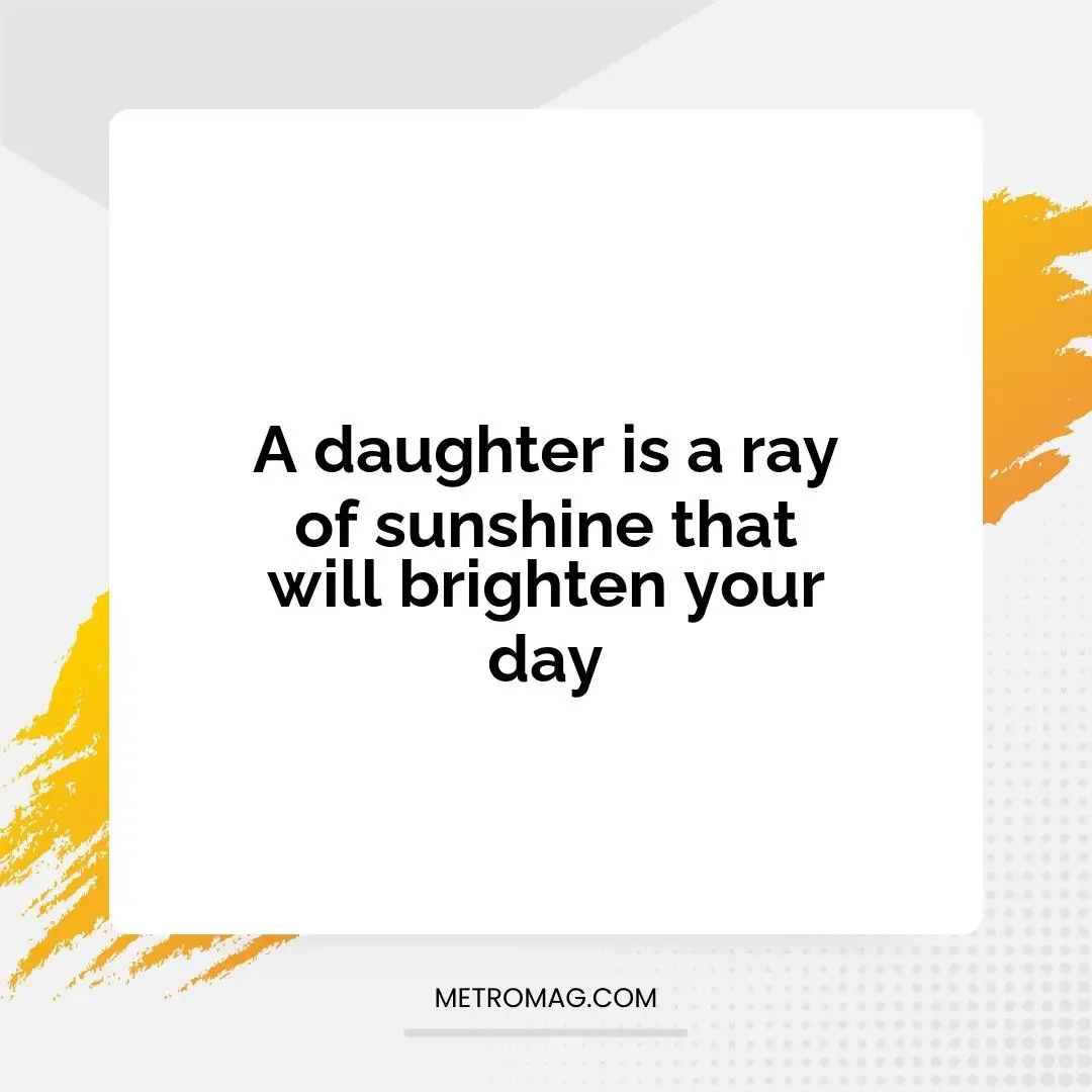 A daughter is a ray of sunshine that will brighten your day