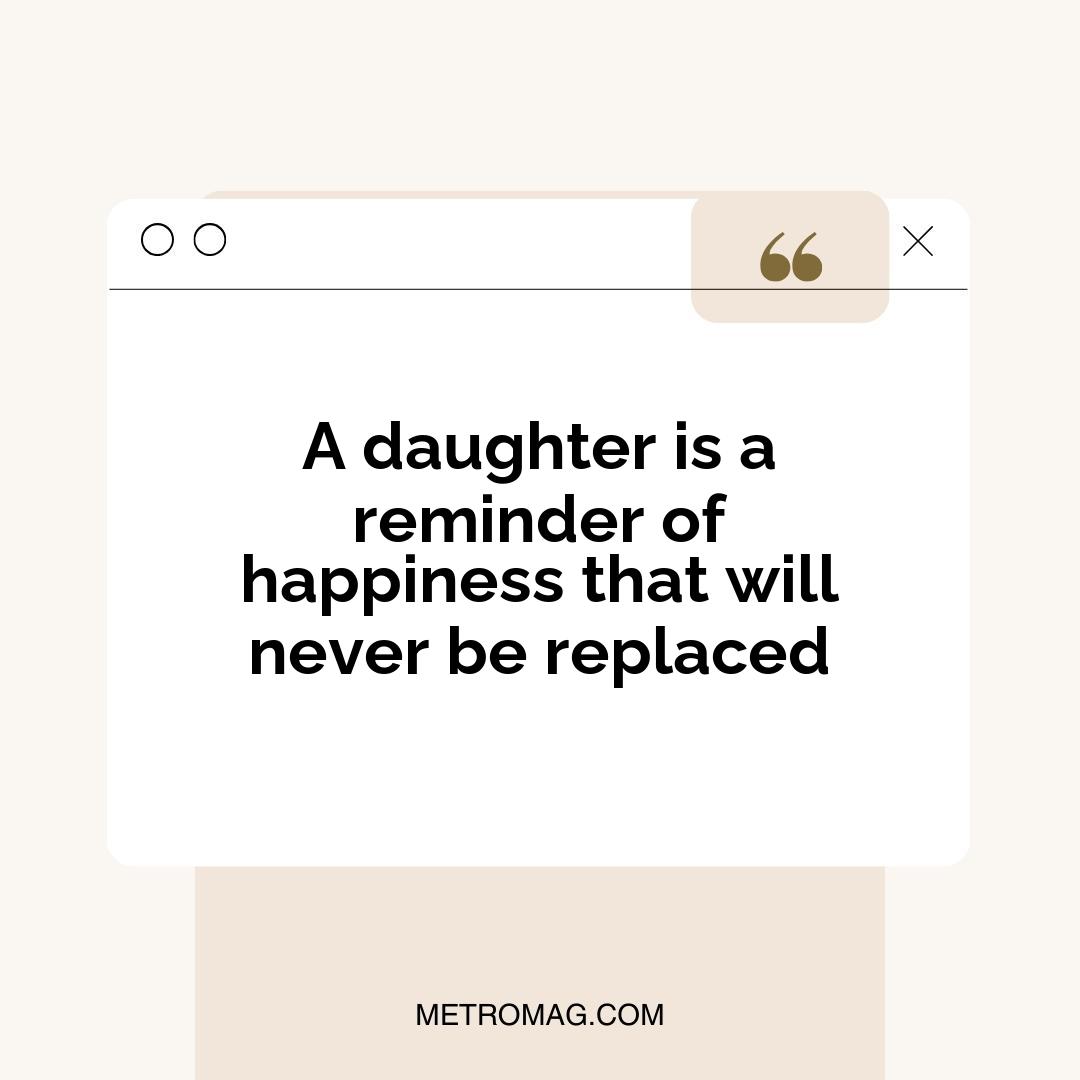 A daughter is a reminder of happiness that will never be replaced