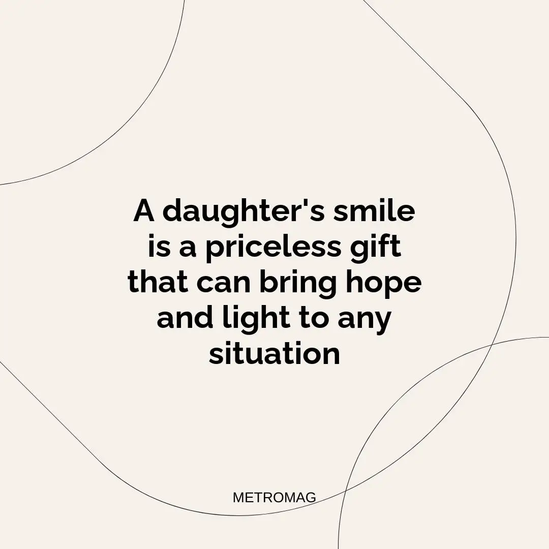 A daughter's smile is a priceless gift that can bring hope and light to any situation