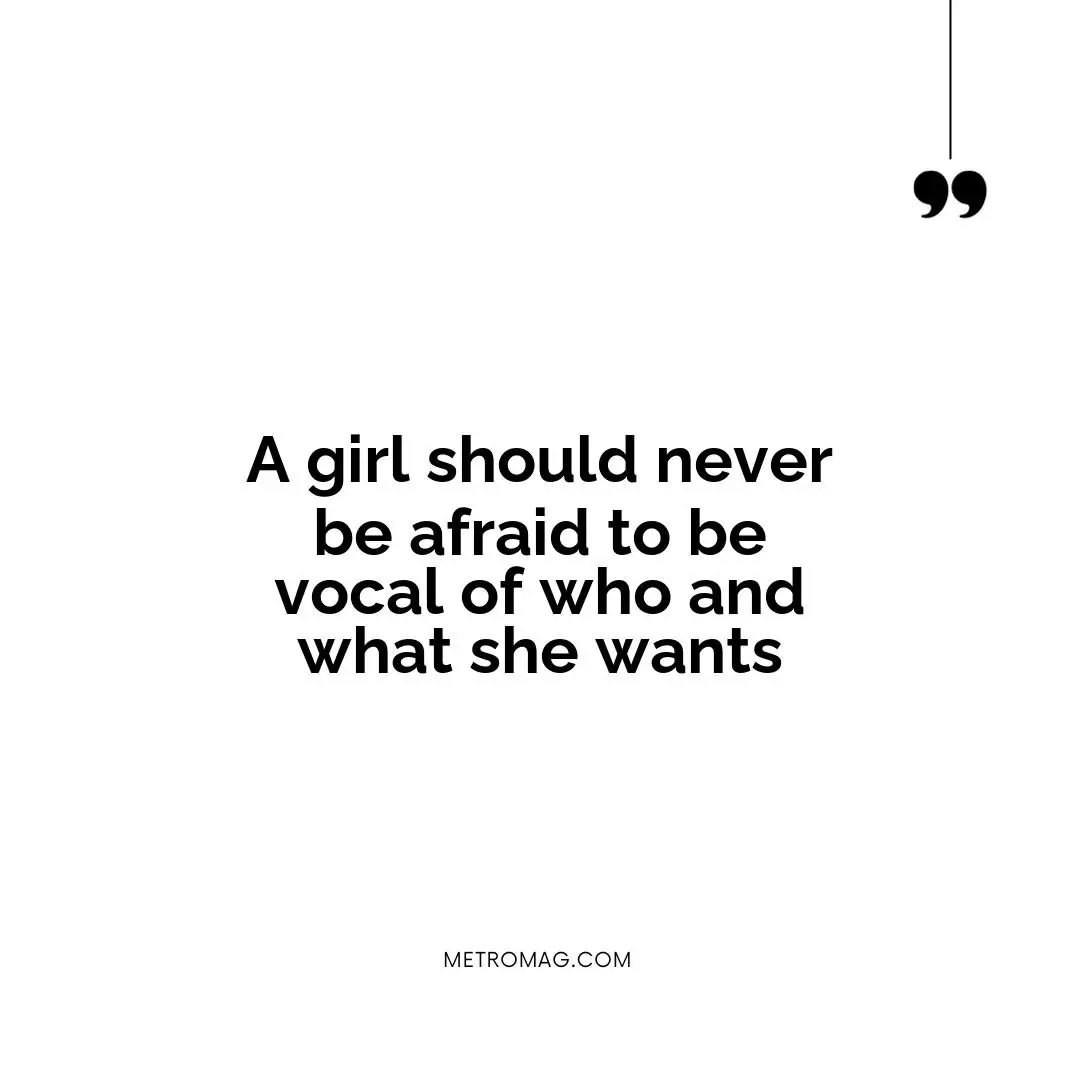 A girl should never be afraid to be vocal of who and what she wants