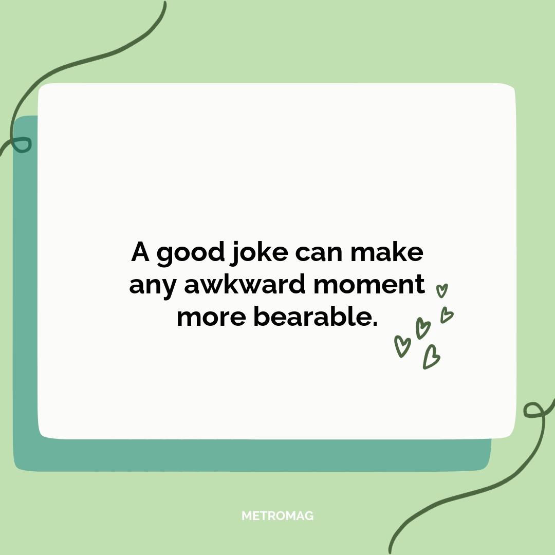 A good joke can make any awkward moment more bearable.