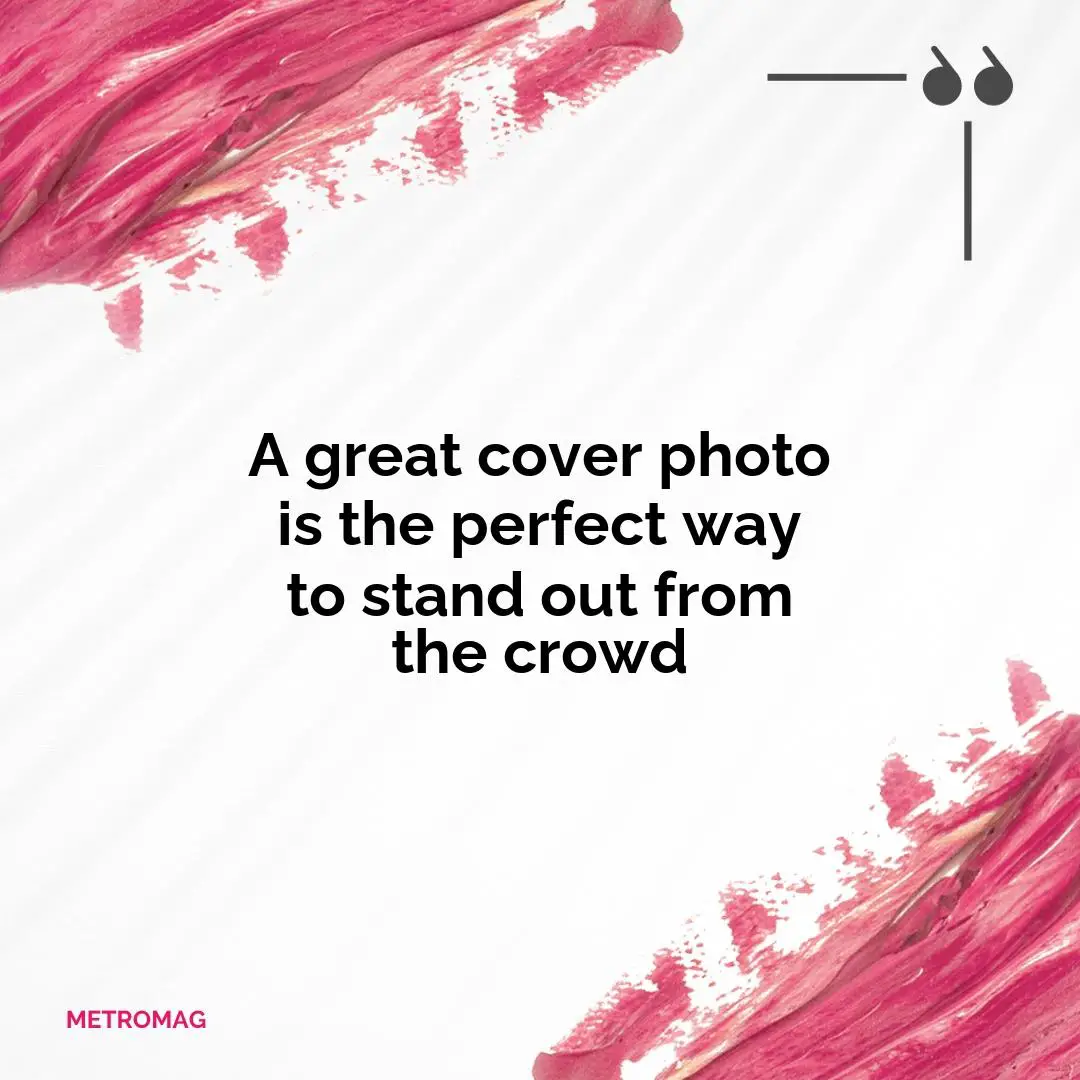 A great cover photo is the perfect way to stand out from the crowd