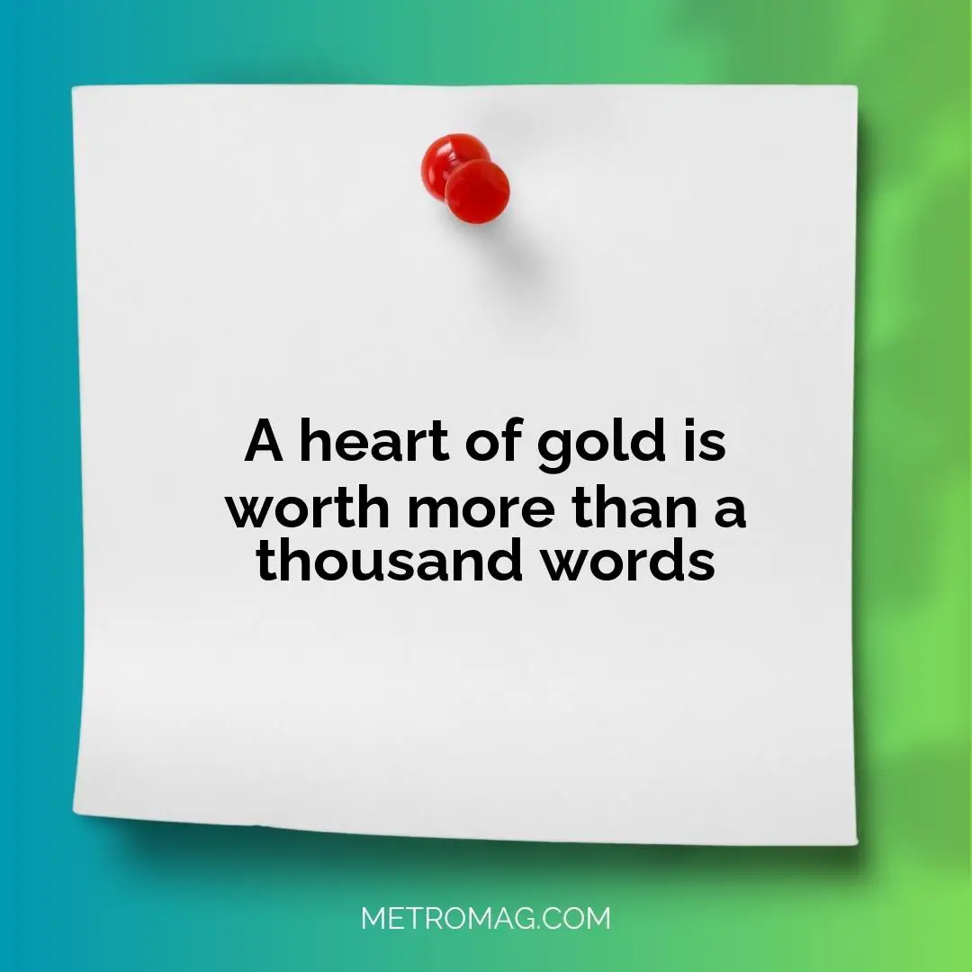A heart of gold is worth more than a thousand words