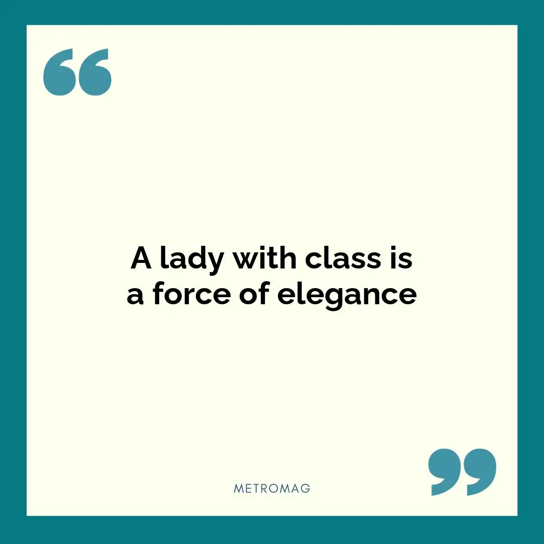 A lady with class is a force of elegance
