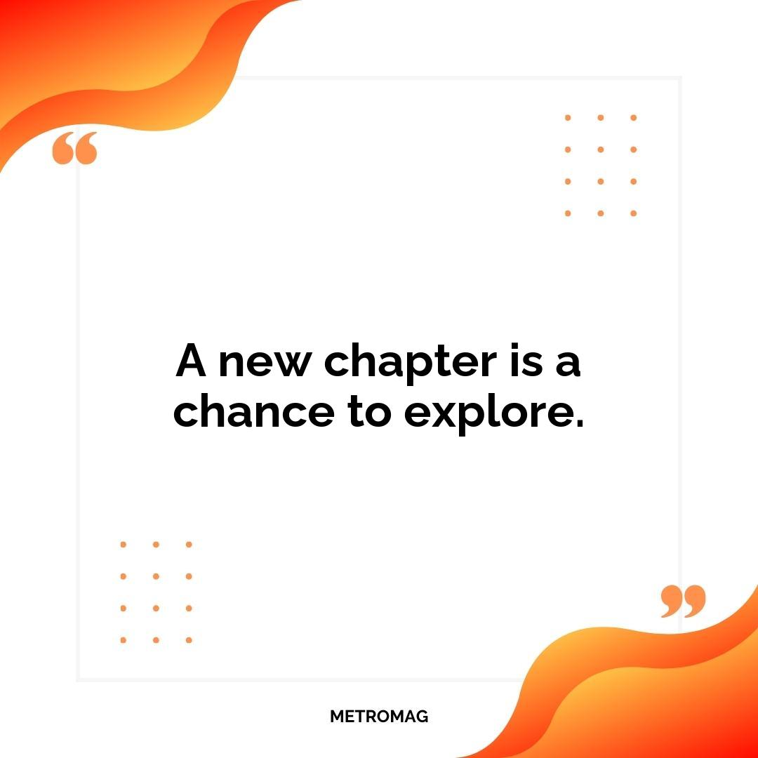 A new chapter is a chance to explore.