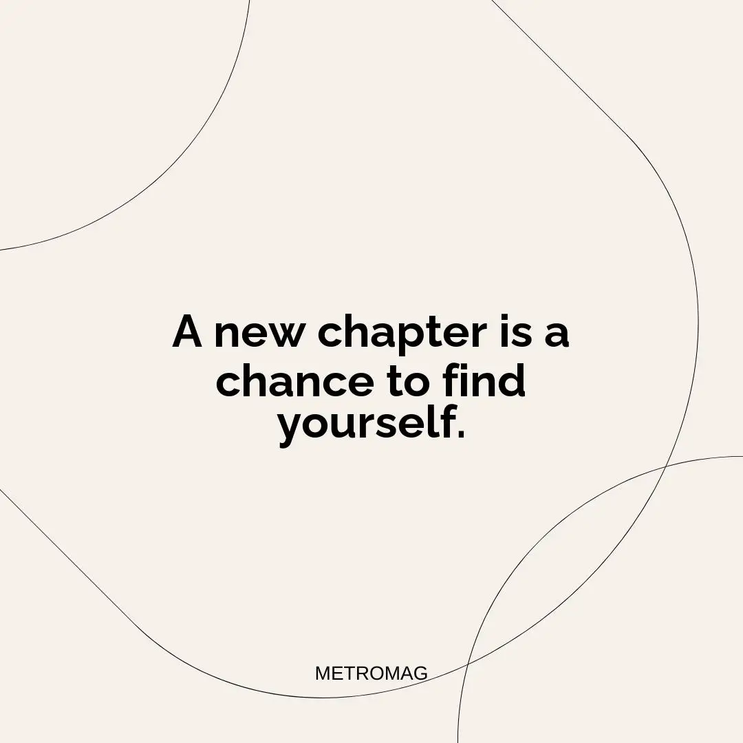 A new chapter is a chance to find yourself.