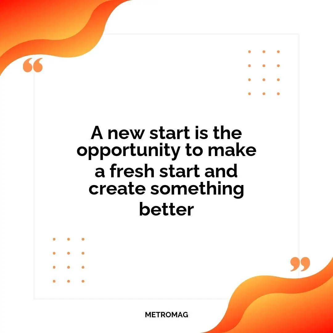 A new start is the opportunity to make a fresh start and create something better