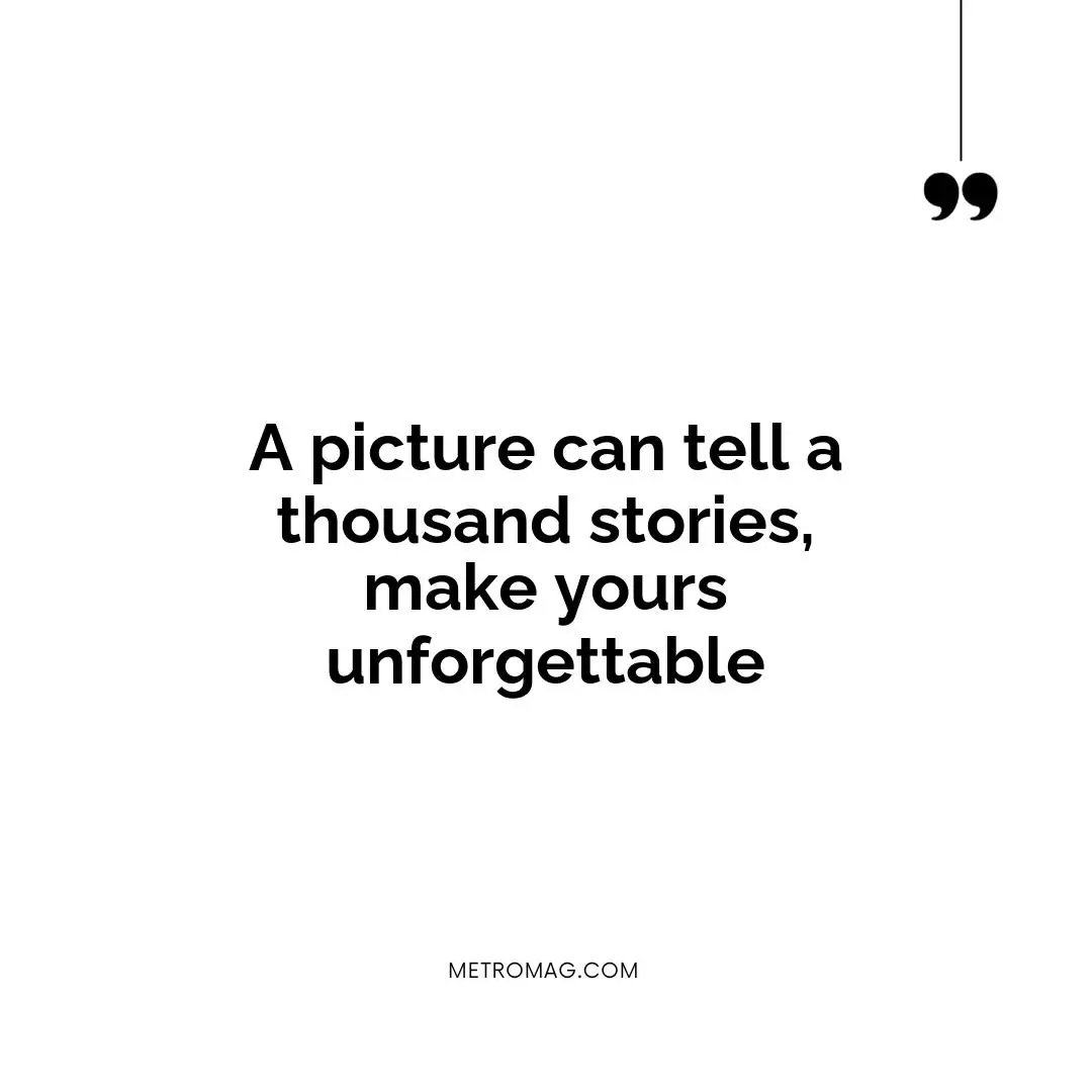 A picture can tell a thousand stories, make yours unforgettable