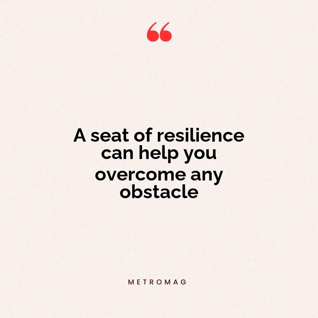 A seat of resilience can help you overcome any obstacle