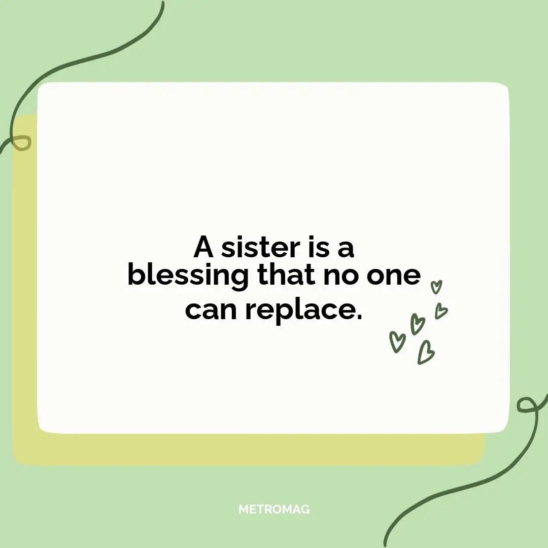 A sister is a blessing that no one can replace.