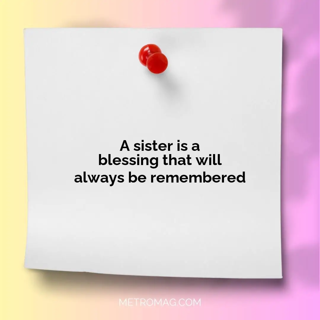 A sister is a blessing that will always be remembered