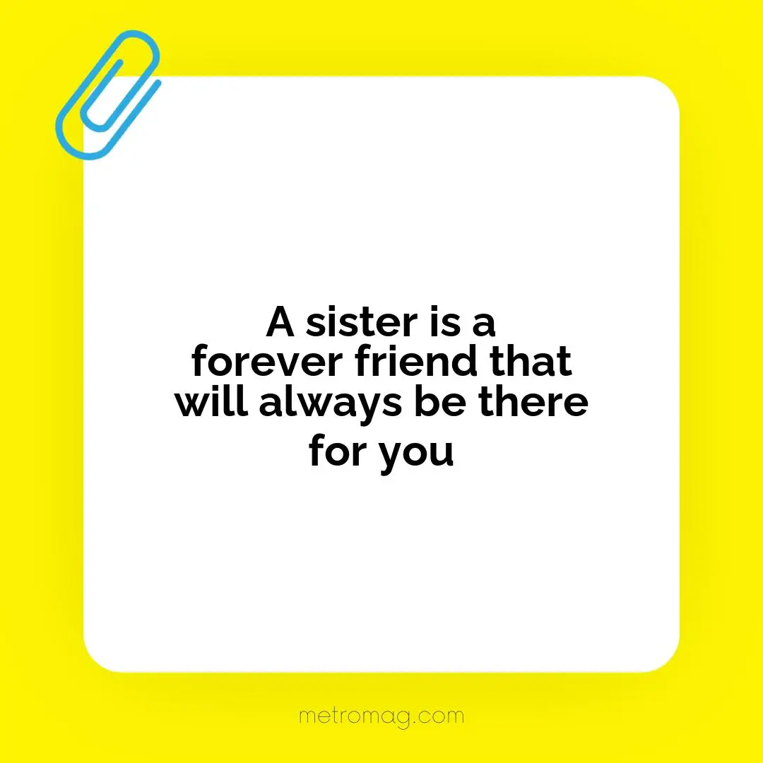 A sister is a forever friend that will always be there for you