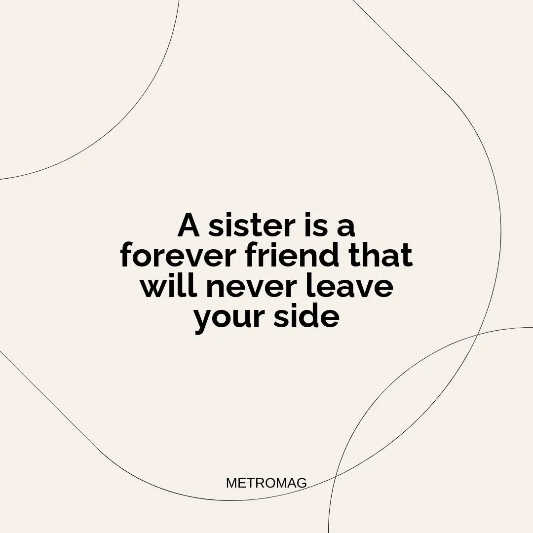 A sister is a forever friend that will never leave your side