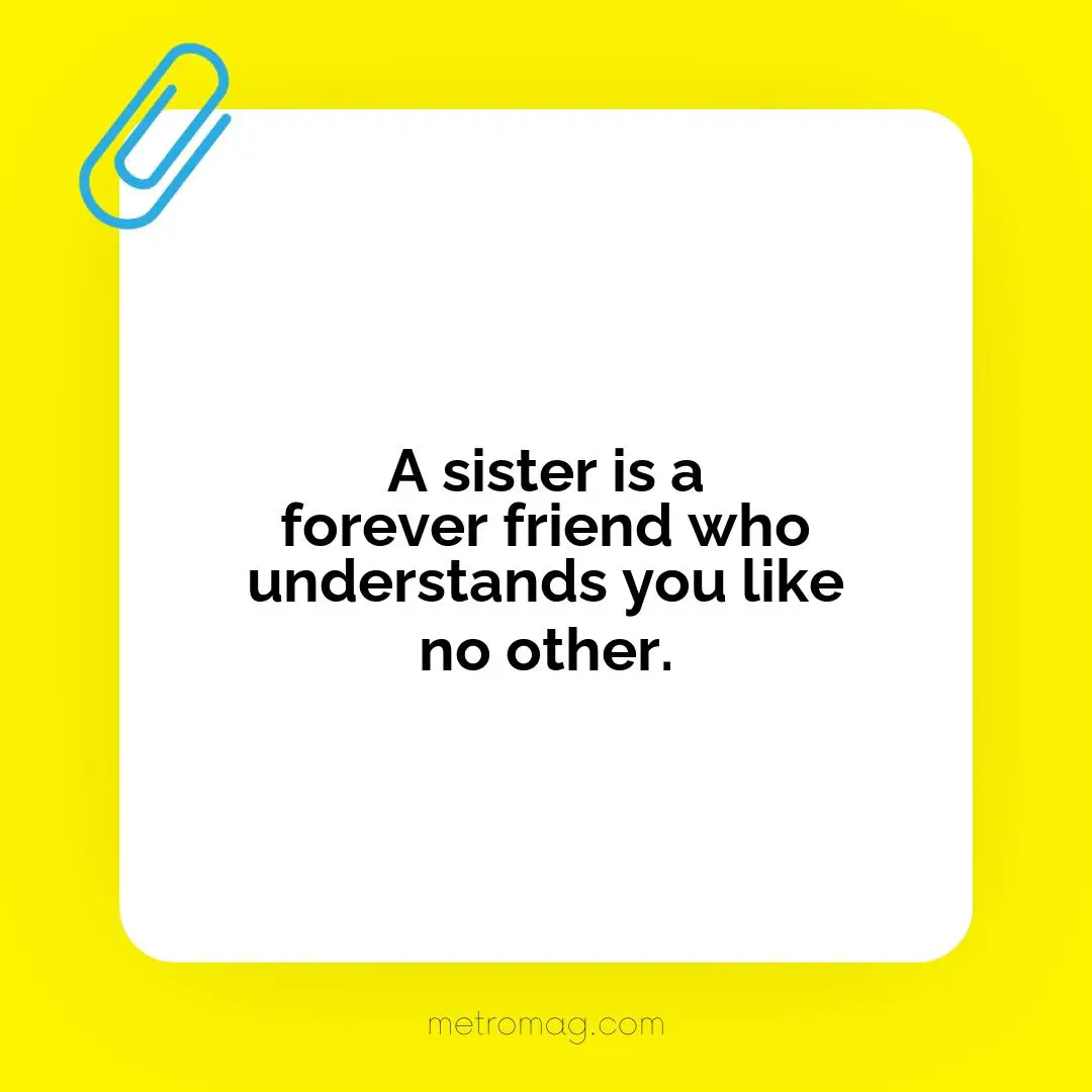 A sister is a forever friend who understands you like no other.