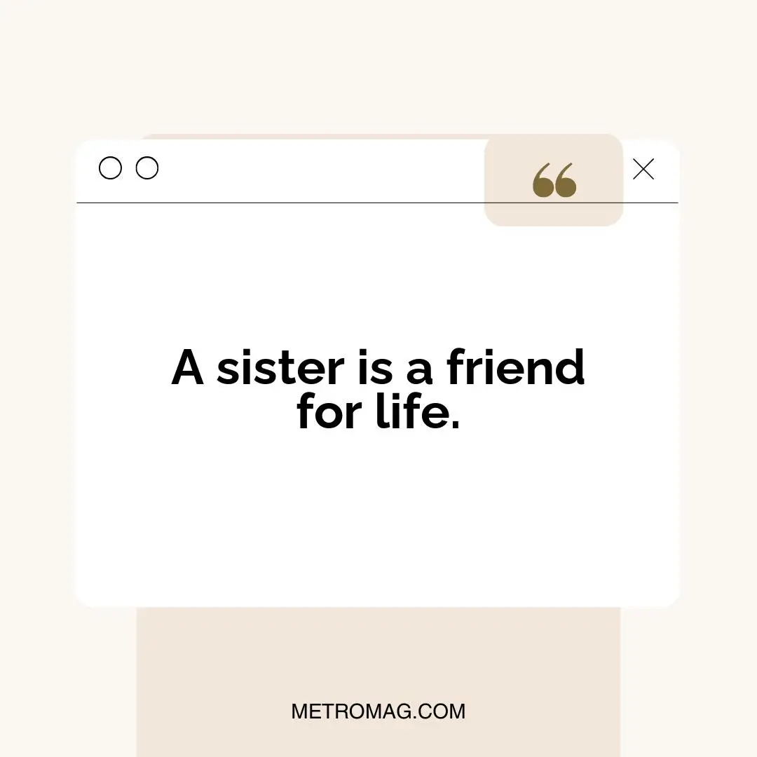 A sister is a friend for life.
