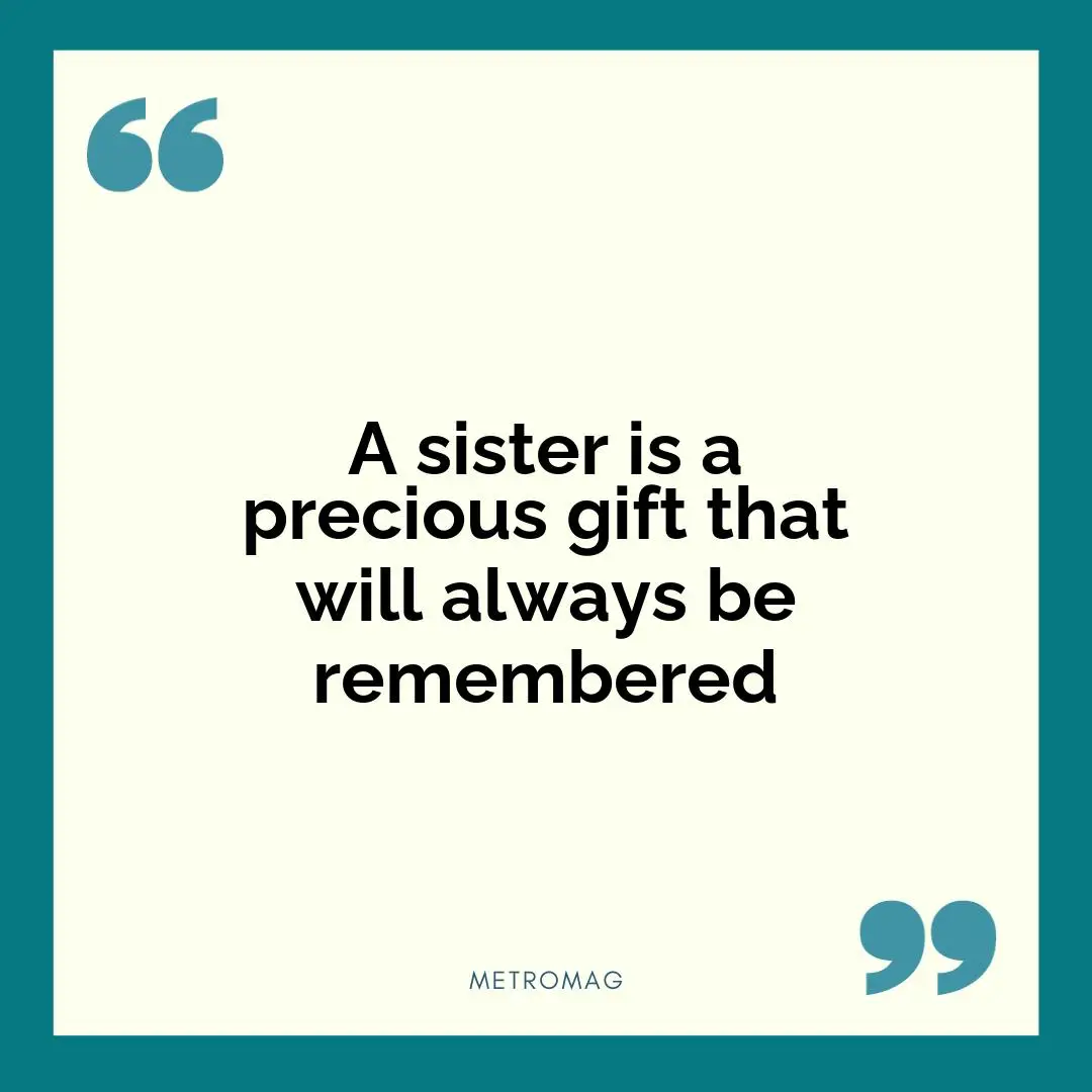 A sister is a precious gift that will always be remembered