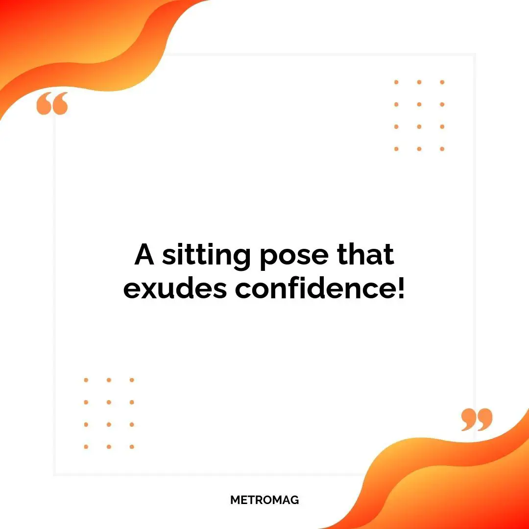 A sitting pose that exudes confidence!