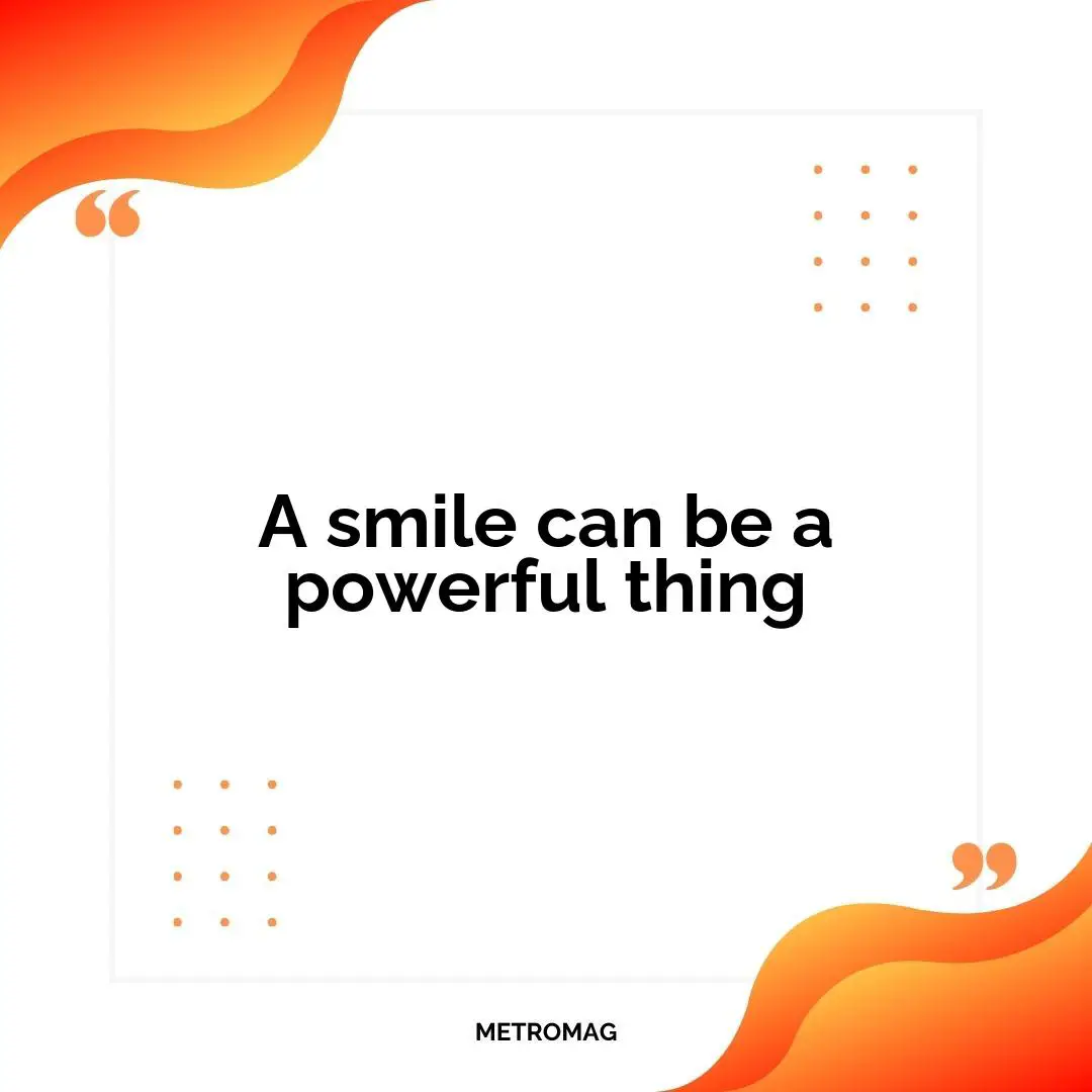 A smile can be a powerful thing