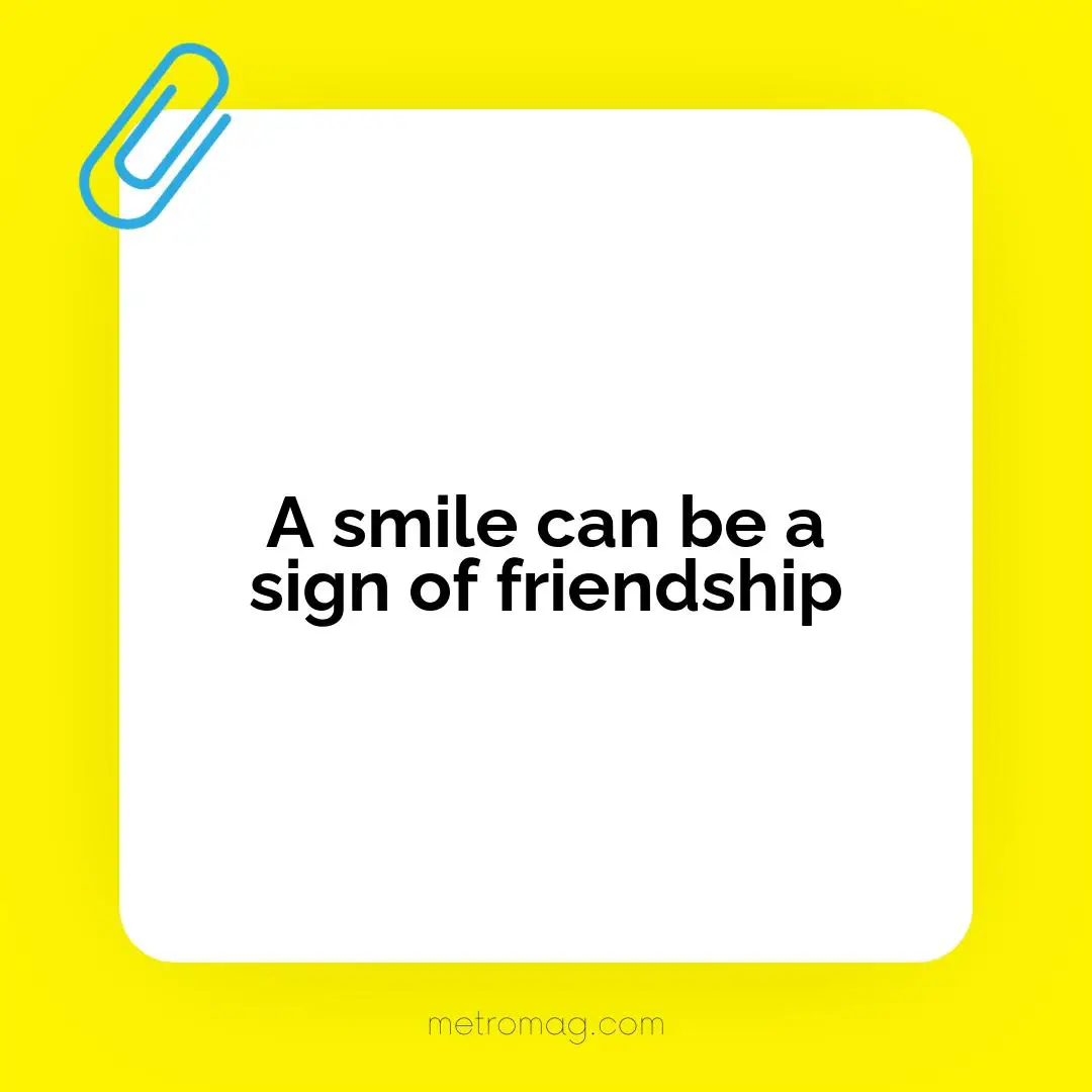 A smile can be a sign of friendship
