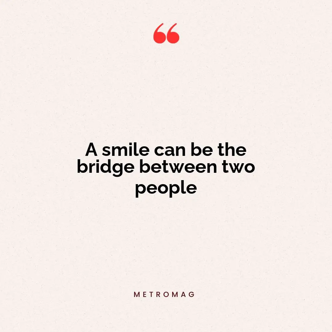 A smile can be the bridge between two people