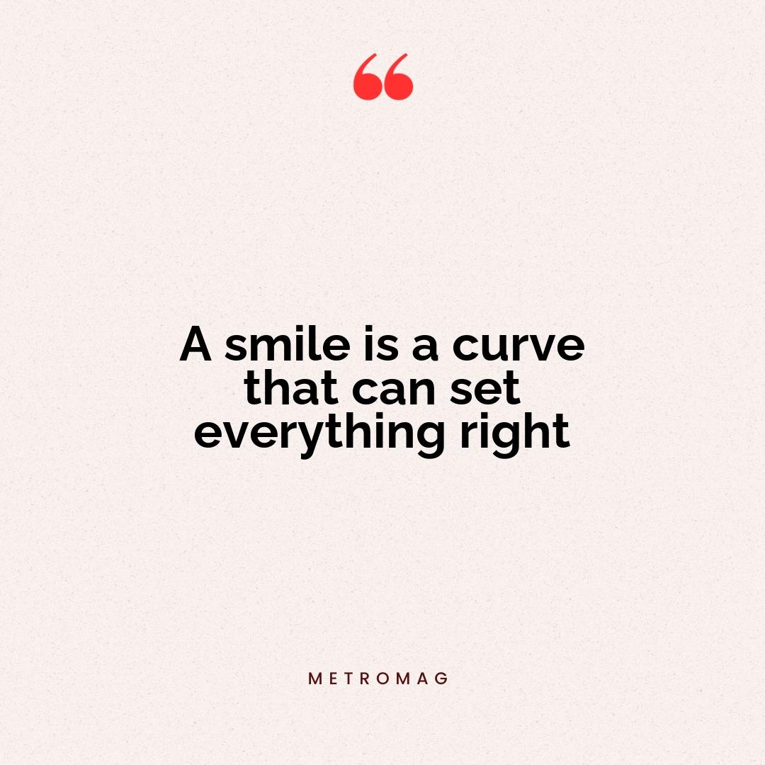 A smile is a curve that can set everything right