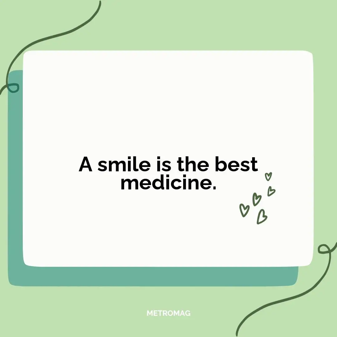 A smile is the best medicine.