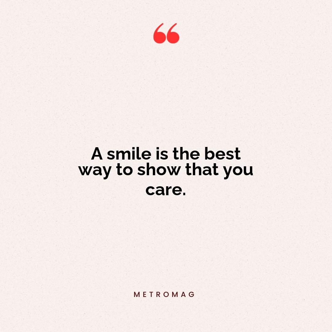 A smile is the best way to show that you care.