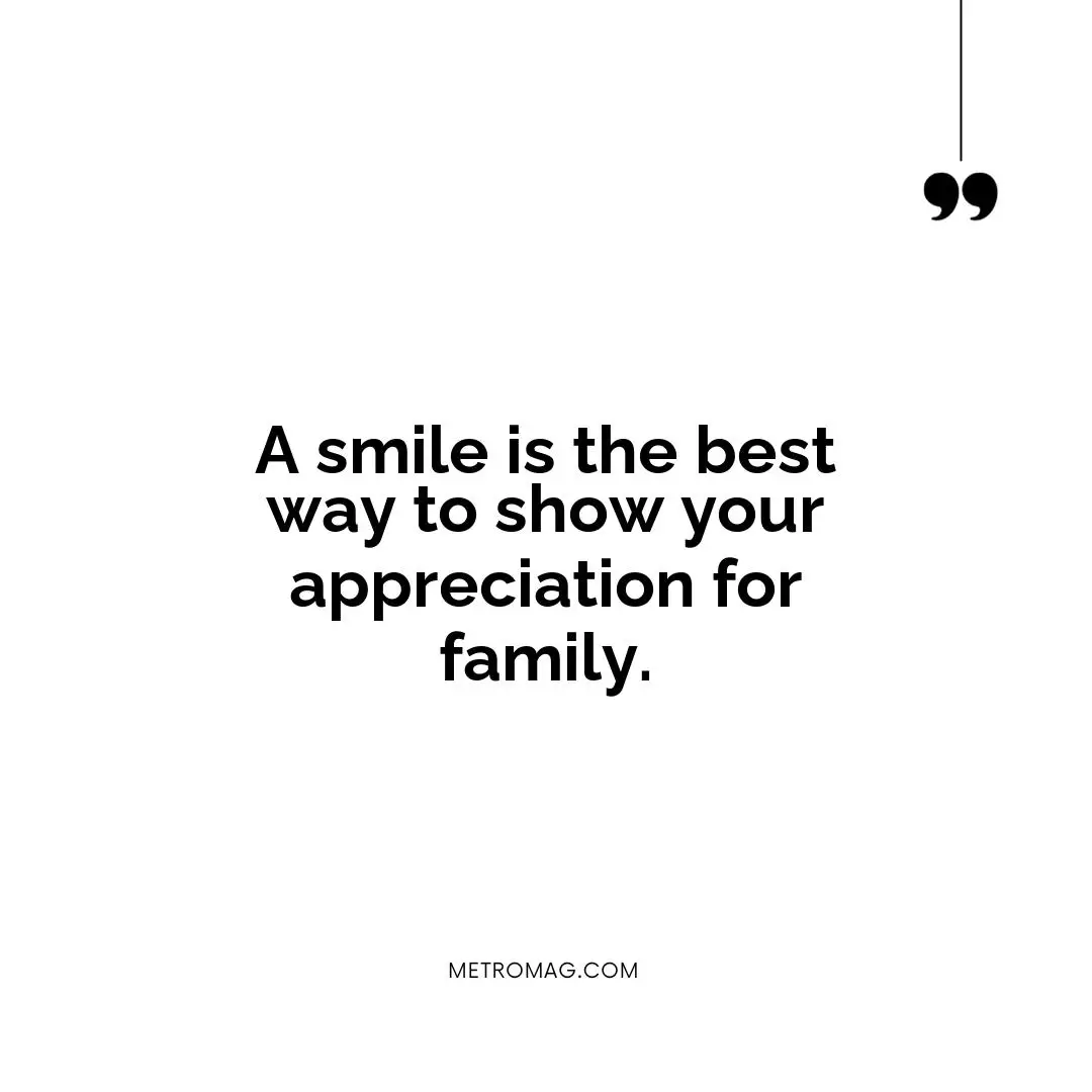 A smile is the best way to show your appreciation for family.