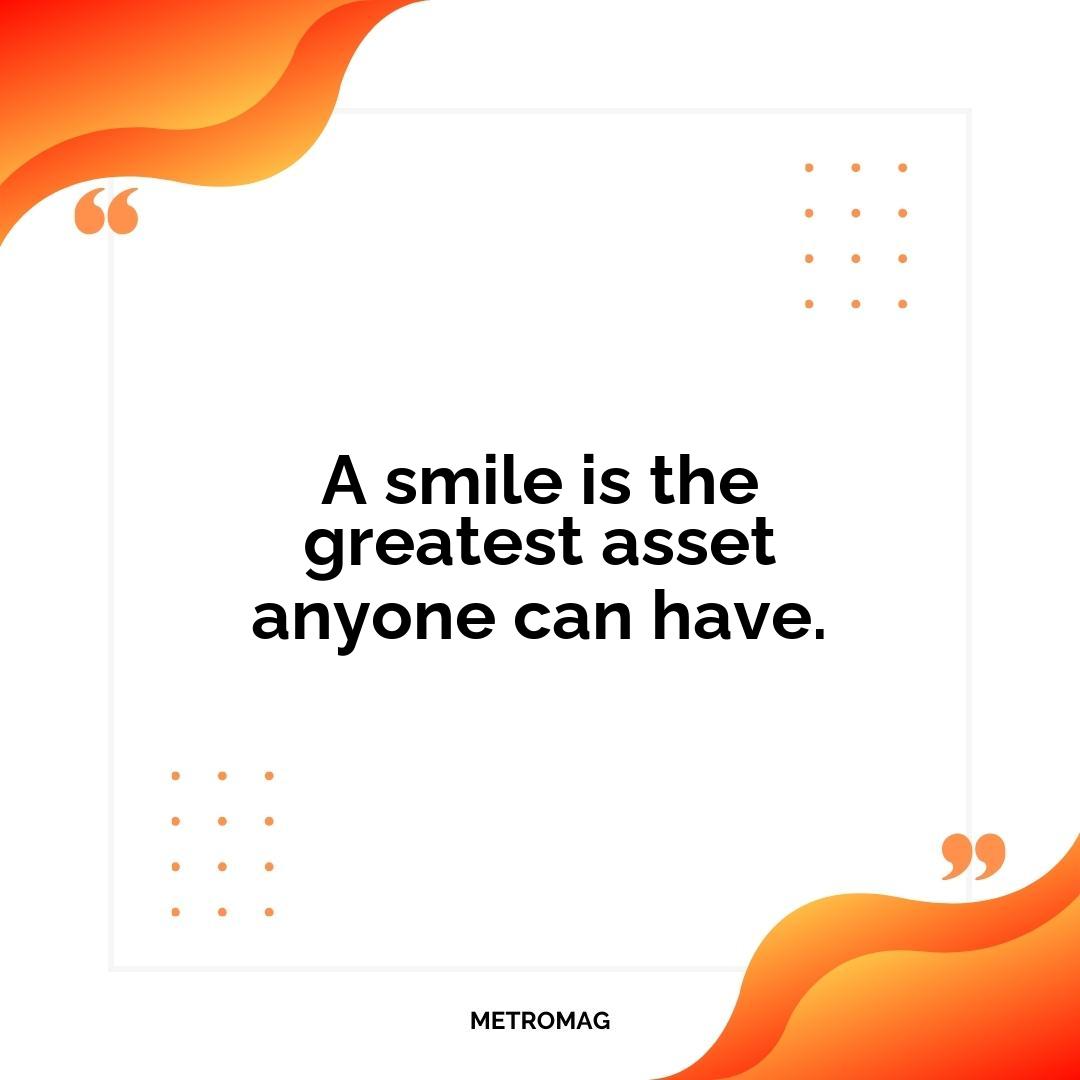 A smile is the greatest asset anyone can have.