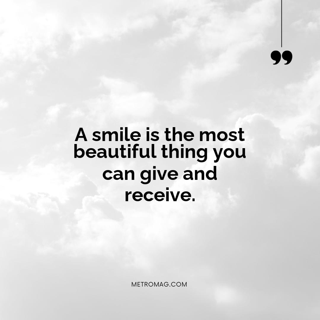 A smile is the most beautiful thing you can give and receive.
